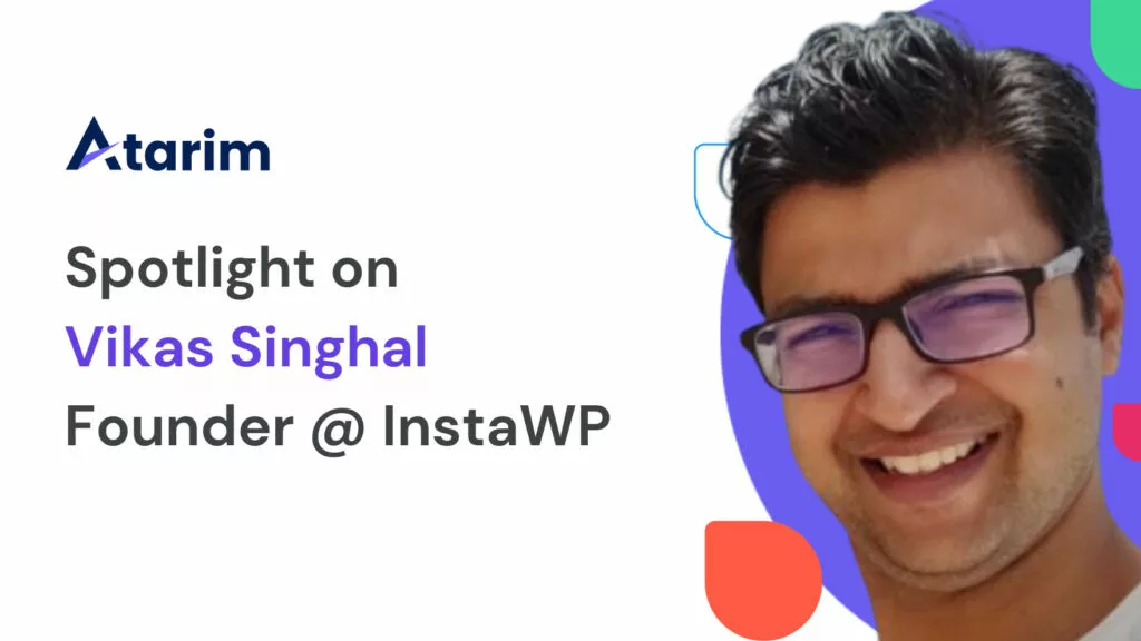The Spotlight on Vikas Singhal – Why He Started InstaWP, The Future of WordPress & Integrating With Atarim